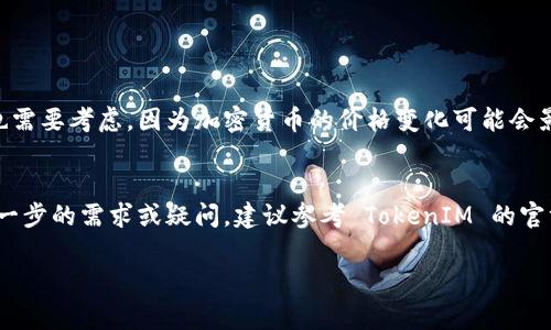 截至我最后的更新，TokenIM 是一个基于区块链的数字资产管理和交易平台，通常支持多种加密货币的转入与转出，包括 USDT（泰达币）。然而，是否可以将 TokenIM 中的特定代币转换为 USDT，取决于该平台的当前功能和支持的交易对。

如何在 TokenIM 上进行 USDT 转入
1. **注册账户**：如果您还没有 TokenIM 的账户，首先需要在他们的网站上注册一个账户，并完成必要的身份验证。
2. **检查支持的货币**：在进行转入之前，确保您所持有的数字资产可以与 USDT 进行转换或交易。
3. **充值 USDT**：如果您想要转入 USDT，则需从您的数字钱包或其他交易所向 TokenIM 提交 USDT 转账。您需要找到您的 TokenIM 钱包地址，确保正确无误，以免丢失资金。

如何将 TokenIM 上的代币转换为 USDT
1. **进入交易界面**：在平台交易界面中，选择您希望转入的代币与 USDT 交易的市场对。
2. **设置交易参数**：输入您希望交易的数量，并设置价格（市价或限价），点击确认交易。
3. **完成交易**：完成交易后，您可以在您的钱包中看到相应的 USDT 余额。

注意事项
在进行任何交易前，请确保您已经了解相应的交易费用、网络费用等相关信息。同时，市场波动性也需要考虑，因为加密货币的价格变化可能会影响到您的交易成果。

结论
总之，TokenIM 具备转入 USDT 的功能，您只需遵循相应的步骤即可完成转账或交易。若您有进一步的需求或疑问，建议参考 TokenIM 的官方帮助文档或联系他们的客服获取关于具体操作的详细指导。

提醒您，以上信息可能会随时间和平台政策调整而有所变化，因此请确保获取最新的官方信息。