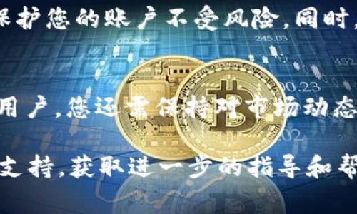 要激活Tokenim中的Tokenlon，通常需要按照以下步骤进行操作。尽管具体步骤可能因平台的更新或变化而有所不同，以下是一般的指南：

步骤 1: 创建账户
首先，您需要在Tokenim平台上注册一个账户。如果您已经拥有账户，请直接登录。

步骤 2: 完成身份验证
为了遵守相关法律法规，您可能需要完成身份验证（KYC）。提供所需的个人信息和证件以确保您的账户可以正常使用。

步骤 3: 资金充值
在激活Tokenlon之前，您需要在您的账户中充值。这可以通过银行转账、信用卡或其他加密货币进行。如果您选择加密货币，确保使用平台支持的币种。

步骤 4: 导航到Tokenlon功能
在您的账户中，找到Tokenlon选项。通常，这一选项会在主菜单或交易平台中显示。点击进入Tokenlon页面。

步骤 5: 激活Tokenlon
在Tokenlon页面上，您将看到激活或链接钱包的提示。根据指示操作，连接您的钱包（如MetaMask、Trust Wallet等），并完成必要的授权步骤。

步骤 6: 开始交易
激活完成后，您可以开始在Tokenlon进行交易。选择您想要交换的代币，输入数量，并确认交易。在此过程中，请确保查看交易费用和滑点，以便做出明智的决策。

步骤 7: 保持安全
确保您的账户安全是非常重要的。启用两步验证以及定期更换密码，将有助于保护您的账户不受风险。同时，定期检查您的交易记录，以防止任何可疑活动。

总结
激活Tokenim中的Tokenlon并不复杂，只需按照上述步骤操作即可。然而，作为用户，您还需保持对市场动态的敏感，时刻关注Tokenlon的最新消息和更新，以便更好地利用其功能和服务。

如果你在这一过程中遇到任何问题，不妨查看Tokenim的帮助中心或联系客户支持，获取进一步的指导和帮助。