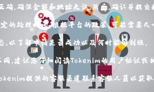 关于Tokenim提现的问题，您可以通过以下几个步骤来进行：

1. **登录账户**：首先，访问Tokenim官方网站并登录您的账户。

2. **访问提现页面**：在账户的主界面，寻找“提现”或“取款”相关的选项。这通常在账户设置或资金管理的栏目下。

3. **输入提现信息**：按照页面提示输入您希望提现的金额，以及接收的电子钱包地址或银行信息。

4. **确认提现**：仔细检查您的提现信息是否正确，确保金额和地址无误。然后，确认并提交提现申请。

5. **等待处理**：提现申请提交后，通常需要一定的处理时间。根据平台的政策，可能需要几个小时到几天的时间才能完成。

6. **查询状态**：您可以在账户中查询提现状态，以了解申请是否成功以及何时能够到账。

需要注意的是，每个平台的提现流程可能略有不同，建议您仔细阅读Tokenim的用户协议或相关帮助文档，以确保您了解所有的要求和限制。

如果在提现过程中遇到任何问题，您可以通过Tokenim提供的客服渠道联系客服人员以获取帮助和支持。
