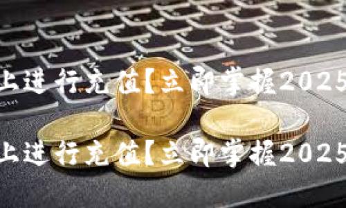 如何在Tokenim上进行充值？立即掌握2025年必看充值攻略

如何在Tokenim上进行充值？立即掌握2025年必看充值攻略