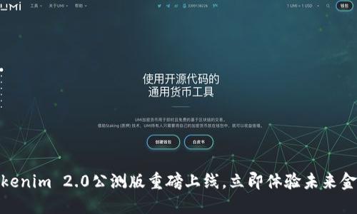 2025必看！Tokenim 2.0公测版重磅上线，立即体验未来金融科技的魅力