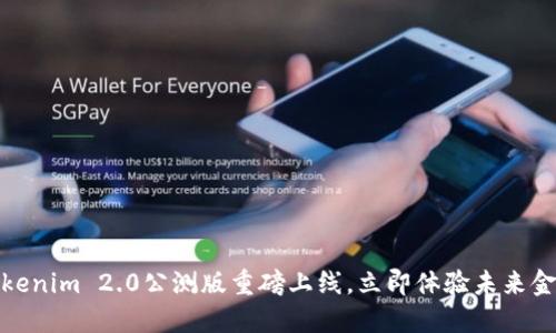 2025必看！Tokenim 2.0公测版重磅上线，立即体验未来金融科技的魅力