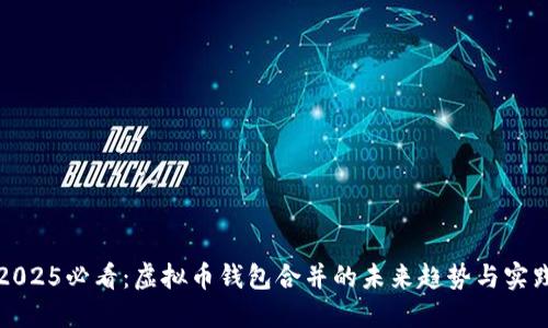 2025必看：虚拟币钱包合并的未来趋势与实践