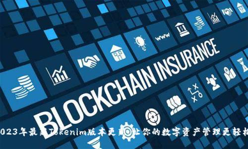 2023年最新Tokenim版本更新，让你的数字资产管理更轻松！