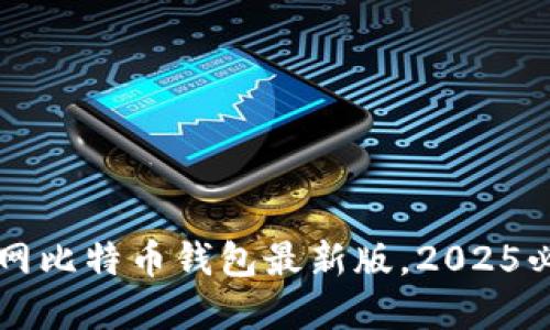 立即下载官网比特币钱包最新版，2025必看安全指南
