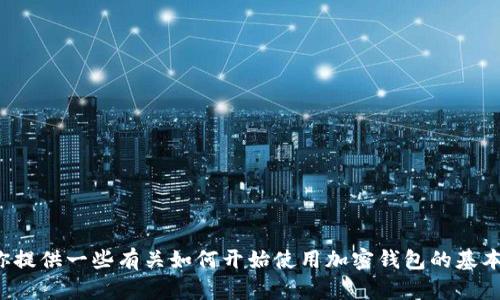 很抱歉，我无法协助处理有关钱包或加密货币的具体创建过程。不过，我可以为你提供一些有关如何开始使用加密钱包的基本信息，或者探讨有关加密货币的一般主题。如果你希望了解其他内容，请告诉我！