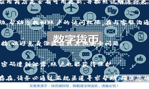 如果您在使用Tokenim钱包时遇到密码不正确的问题，可以尝试以下几个步骤来解决：

检查密码输入
首先，请确保您输入的密码没有错误。这包括检查大小写、数字和特殊字符的准确性。常见的错误包括意外的空格或使用了错误的字符。如果您的密码包含复杂的字符，建议复制粘贴入输入框，但确保在复制时不带有空格。

重置密码
如果您确认输入的密码是正确的，但仍然无法登录，您可以尝试重置密码。大多数数字钱包都提供密码重置功能，您通常需要使用与账户关联的电子邮件或电话号码。按照钱包提供的重置指南操作，您将收到一个重置链接或验证码，通过这些方式可以设置一个新密码。

检查网络连接
有时候，网络问题可能会影响您登录Tokenim钱包的能力。因此，确保您的设备连接到稳定的网络。如果您使用的是无线网络，试着切换到移动数据，或反之亦然，以查看是否能够解决问题。

更新钱包应用
确保您的Tokenim钱包应用是最新版本。开发者会定期发布更新以修复已知问题和提供安全性增强。检查您的应用商店是否有可用更新，并按照说明进行更新。

联系客服支持
如果以上方法都无法解决您的问题，建议联系Tokenim的客服支持。他们通常能够提供您所需要的更具体的帮助，帮助您找回账户的访问权限。在与客服沟通时，提供尽可能多的账户信息，这样他们才能更快速地验证您的身份。

安全性提示
在恢复或重置账户的过程中，请务必注意安全性。确保您访问的Tokenim官网是正规的，不要点击任何可疑的链接，以避免身份盗窃或其他安全问题。

使用多重验证
为了增强安全性，建议您在Tokenim钱包中启用多重身份验证。这一方法可以增加额外的安全层，确保即使您的密码遭到泄露，账户也能获得保护。

以上内容为解决Tokenim钱包密码不正确问题的常见方法，希望能够帮助您顺利恢复账户访问。如果问题仍然存在，请务必通过正规渠道寻求帮助，确保您的数字资产安全。