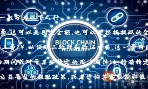 每个平台的规则可能有所不同，因此在提现Tokenim或其他加密货币时，手续费的情况一般分为以下几种：

1. **平台手续费**：一些交易所或钱包平台在用户进行提现时会收取一定比例的手续费。这可以是固定金额，也可以是根据提现的金额变化。

2. **网络手续费**：在区块链网络上进行交易时，通常需要支付网络手续费（也称为“矿工费”），以便矿工处理和验证交易。这一费用因区块链网络的拥堵程度而异，有时可能会很高。

3. **没有手续费的情况**：少数平台可能提供无手续费的提现服务，尤其是在促销活动期间或对于某些特定的用户群体（如持有特定数量代币的用户）。

因而，如果你希望了解具体的手续费情况，建议你直接查看Tokenim或你所使用的相关交易平台的提现政策，或者咨询其客服获取最新的信息。切勿忽视小字部分的条款，因为有些平台可能会在不同情况下收取额外费用。