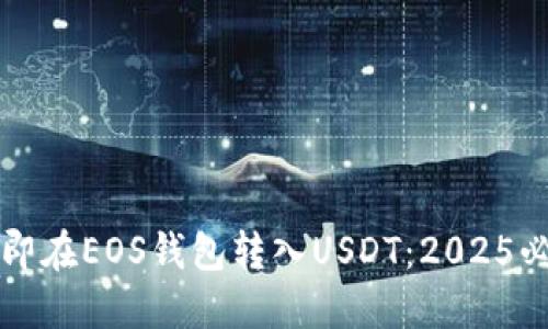 如何立即在EOS钱包转入USDT：2025必看指南