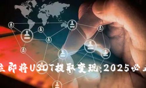 如何立即将USDT提取变现：2025必看指南