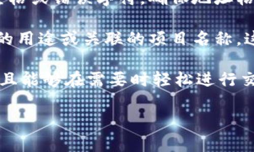 在填写TokenTokenIM钱包地址名称时，可以根据以下步骤进行：

1. **钱包名称**：选择一个易于识别的名称。这个名称可以是您钱包的用途、所持有的主要代币名称，或者是一个您个人的昵称。例如，如果您主要使用这个钱包进行以太坊交易，可以将其命名为“我的以太坊钱包”。

2. **地址**：将您的TokenTokenIM钱包地址准确地复制并粘贴在指定的地址栏中，确保没有多余的空格或错误字符。确保地址格式正确，以免影响交易的成功性。

3. **附加信息**：如果TokenTokenIM允许，您可以在备注或说明栏中添加一些额外的信息，比如钱包的用途或关联的项目名称，这样可以更方便地管理多个钱包。如果您使用该钱包进行特定的活动，如交易、投资或存储，请明确写明。

4. **保存和确认**：在完成以上步骤后，仔细检查所有信息，然后保存。确保您可以快速找到该钱包，并且能够在需要时轻松进行交易。

如果您仍有疑问，请查看TokenTokenIM的官方帮助页面或用户手册，通常会提供详细的指南和示例。