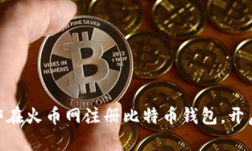 2025必看：如何立即在火币网注册比特币钱包，开启你的加密货币之旅