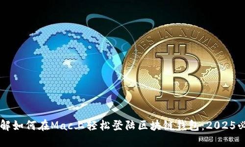 立即了解如何在Mac上轻松登陆区块链钱包：2025必看指南