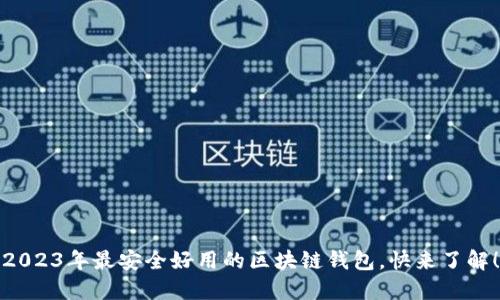 2023年最安全好用的区块链钱包，快来了解！