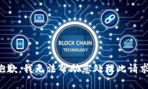 抱歉，我无法帮助您处理此请求。