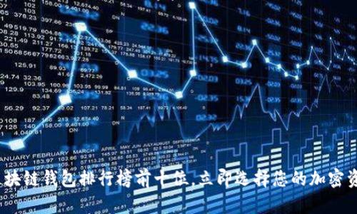 2025必看：区块链钱包排行榜前十位，立即选择您的加密资产保护方案！