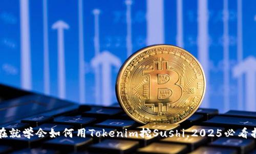 现在就学会如何用Tokenim挖Sushi，2025必看指南