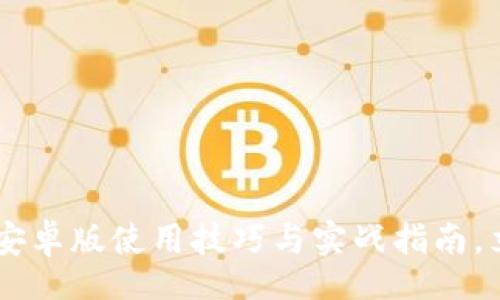 oxygene/oxygene

2025必看：Tokenim安卓版使用技巧与实战指南，立即掌握区块链世界！