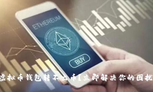 虚拟币钱包转不出币？立即解决你的困扰！