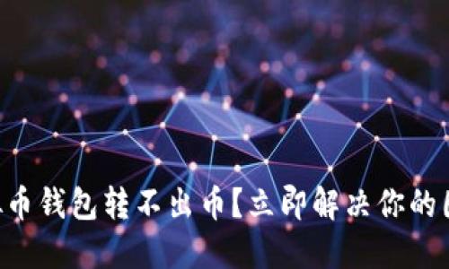 虚拟币钱包转不出币？立即解决你的困扰！