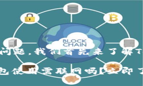 为了有效回答您的问题，我们首先来了解Tokenim钱包。

### Tokenim钱包使用需联网吗？立即了解2025必看信息！