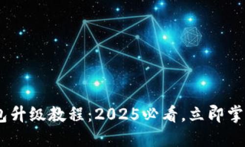 Tokenim钱包升级教程：2025必看，立即掌握最新功能！