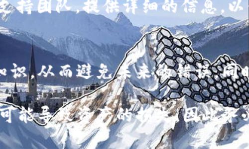如果您在使用tokenim或其他加密货币相关工具时记错了token，请考虑以下几个步骤来解决这个问题：

1. 确认错误的Token信息
首先，您需要仔细核对您所输入的token信息。确保您没有输入错误的地址或名称。加密货币的地址通常是字母和数字的组合，任何小的错误都可能导致无法找到相应的Token。

2. 检查Token合约地址
如果您有token的合约地址，可以通过比对来确认您所使用的token是否正确。访问相关区块链浏览器（如EtherScan）并输入合约地址，检查该Token的信息和登记状态。

3. 重新输入Token信息
如果您确认信息输入错误，您可以重新输入正确的token信息。在使用一些应用或钱包时，仔细查看是否有“添加Token”或“导入Token”的选项，遵循提示重新进行输入。

4. 备份与安全措施
在进行token操作时，务必备份好您的私钥或助记词，确保在出现问题时能够恢复。同时，使用信誉良好的钱包和平台以增加安全性。

5. 寻求社区帮助
如果您仍然有疑问，可以寻求crypto社区的帮助。在诸如Telegram、Reddit或者Discord等平台上，可以找到经验丰富的用户，他们可以给出建议或解决方案。

6. 客服支持
大多数加密平台都提供客服支持。如果您无法解决问题，可以联系他们的支持团队。提供详细的信息，以便他们帮助您解决问题。

7. 学习与预防
最后，要不断学习如何安全地进行token操作。了解关于加密货币的基本知识，从而避免未来的错误。同时，关注相关的安全策略，以降低风险。

通过以上步骤，您可以有效地应对token记错的问题。即便是小的错误，也可能导致资产的损失，因此务必认真对待。在玩转加密世界的同时，也要保持警惕，保护自己的数字资产。