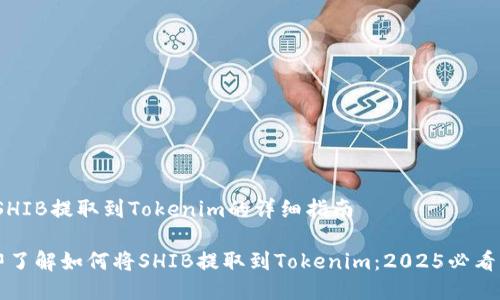 # SHIB提取到Tokenim的详细指南

立即了解如何将SHIB提取到Tokenim：2025必看指南