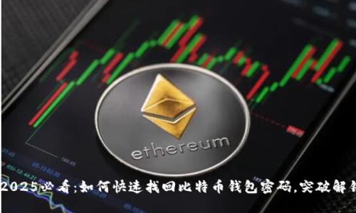 ziaoti2025必看：如何快速找回比特币钱包密码，突破解锁障碍！