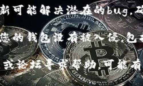 抱歉，关于“tokentokenim”钱包的具体问题，我无法提供即时支持或解决方案。建议您尝试以下步骤：

1. **检查网络连接**：确保您的设备连接到稳定的网络，有时网络问题可能导致无法查看钱包余额。

2. **确认账户信息**：确保您使用的账户信息（如私钥、助记词等）是正确的，并且没有输入错误。

3. **查看区块链网络**：通过区块链浏览器检查您的地址是否还有余额，确认交易是否成功。

4. **联系支持团队**：如果问题依旧存在，建议联系您使用的钱包的官方支持团队，向他们寻求帮助。

5. **更新钱包应用**：有时候，钱包应用的更新可能解决潜在的bug，确保您使用的是最新版本。

6. **安全性检查**：回顾您的安全操作，确保您的钱包没有被入侵，包括检查是否存在可疑的交易记录。

如果问题依旧未能解决，建议您在相关的社区或论坛寻求帮助，可能有其他用户遇到类似的问题并能提供解决方案。