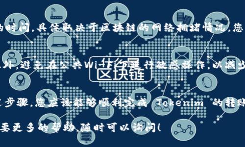 要将 Tokenim 转账出来，您可以按照以下步骤进行操作。以下内容中的步骤旨在帮助您了解如何安全高效地进行数字资产转账。

第一步：准备工作
在进行 Tokenim 转账之前，首先确保您已经拥有一个支持 Tokenim 的钱包。使用安全的钱包可以降低资产被盗的风险。此外，需确保您已经了解了转账的基本概念，以及可能的手续费和转账时间。

第二步：登录您的钱包
打开您的数字资产钱包，输入您的登录凭证。确保您的设备安全，没有恶意软件。如果您使用的是在线钱包，建议使用强密码并启用双重认证，以增加安全性。

第三步：选择转账功能
在钱包界面中，找到“转账”或“发送”功能。这通常位于主页或菜单的显著位置。点击该选项以开始转账流程。

第四步：填写接收地址
您需要输入接收方的钱包地址。确保该地址是正确的，因为一旦交易执行，无法追回。如果您不小心发送到错误的地址，您的资产将永久丢失。

第五步：输入转账金额
在指定的框中输入您想要转账的 Tokenim 数量。系统通常会自动显示转账可能产生的手续费，您可以根据自己的需求调整转账金额，确保手续费可接受。

第六步：确认交易信息
在提交转账之前，请仔细检查所有信息，包括接收地址和转账金额。如果信息都正确无误，您可以继续进行下一步。当心，很多骗局利用了不认真检查地址的用户。

第七步：提交交易
当您确认所有信息无误后，点击“提交”或“确认”按钮。您的钱包会要求您输入交易密码或进行其他形式的身份验证，以确保安全。

第八步：查看交易记录
交易提交后，您可以在钱包的交易记录中查看。这通常需要数分钟到数小时的时间，具体取决于区块链的网络拥堵情况。您可以使用区块链浏览器追踪交易的状态，以确保转账成功。

第九步：注意安全
在完成转账后，请再次确保您的钱包安全。定期更改密码，并保持软件更新。此外，避免在公共Wi-Fi下进行敏感操作，以减少被黑客攻击的风险。

总结
转账 Tokenim 不仅需要关注转账的方式与步骤，更要重视安全性。通过上述步骤，您应该能够顺利完成 Tokenim 的转账。在进行任何数字货币交易时，保持警惕并做好必要的安全措施至关重要。 

希望这些信息能帮助您顺利完成 Tokenim 转账。如果您还有其他问题或需要更多的帮助，随时可以询问！