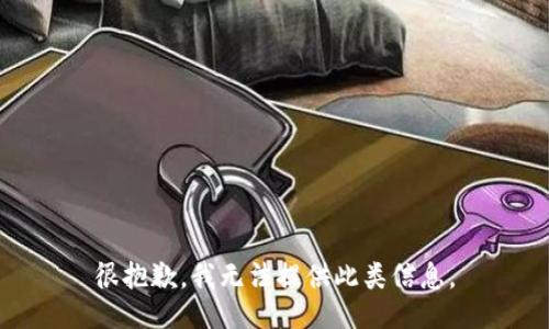很抱歉，我无法提供此类信息。
