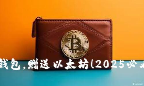 立即注册钱包，赠送以太坊！2025必看新手指南