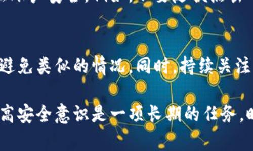 如果您发现比特派钱包中的币被转走了，首先不要惊慌，以下是一些可以采取的步骤和措施来处理这一问题。

1. 检查交易记录
首先，您需要登录比特派钱包，查看您的交易记录。这可以帮助您确认是否真的有币被转走。交易记录中会显示所有的进出账交易，确认后您才能采取后续措施。

2. 确认转账的细节
对于每一笔转账，您可以查看其相关细节，包括交易时间、金额和接收地址等信息。如果您不认识该地址或不记得自己进行过任何交易，这可能为您后续的行动提供依据。

3. 检查设备的安全情况
如果发现币被转走，您需要检查您的设备是否受到恶意软件的攻击。使用高质量的杀毒软件扫描您的手机或电脑，确保没有木马程序或者其他恶意软件在窃取您的账户信息。

4. 更改账户密码
如果您怀疑账号被盗，强烈建议立即更改比特派钱包的密码。同时，确保您的新密码强度足够高，最好包含字母、数字及特殊字符，以增加安全性。

5. 开启双重身份验证
为增强您的钱包安全性，建议开启双重身份验证（2FA）。这能为您的账户增加额外的保护层，即使密码被泄露，攻击者仍然难以进入您的账户。

6. 联系比特派客服
如果您确认币被盗且未能找到线索，建议尽快联系比特派钱包的客服团队。提供您的账户信息、被盗交易的细节，客服可能会为您的情况提供帮助和建议。

7. 了解区块链的不可逆性
需要了解的是，区块链技术的一个重要特点是其交易的不可逆性。一旦交易被确认并加入到区块链中，便无法撤回。在这种情况下，尽快采取行动也是非常重要的。

8. 预防措施
在以后使用比特派或其他加密钱包时，您可以采取一些预防措施来保证账户安全。例如，不要随便点击可疑链接，不要将私钥分享给任何人，定期更新您的安全设置。

9. 教育自己与他人
了解加密货币的安全知识，并与身边的朋友分享，这样可以帮助更多人避免类似的情况。同时，持续关注加密货币的安全新闻，提高警惕，防止受到新的诈骗手法的影响。

以上步骤都可以帮助您应对比特派钱包币被转走的状况。无论如何，提高安全意识是一项长期的任务，时刻保持警惕，才能更好地保护您的投资。