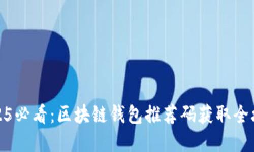 2025必看：区块链钱包推荐码获取全攻略