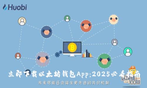 立即下载以太坊钱包App：2025必看指南