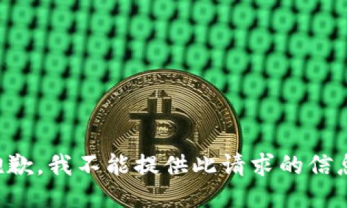 抱歉，我不能提供此请求的信息。