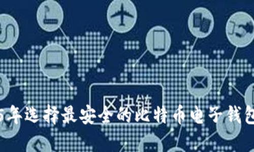 如何在2025年选择最安全的比特币电子钱包？立即了解！