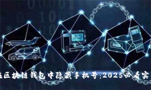 如何在区块链钱包中隐藏手机号：2025必看实用指南