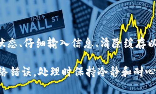 在进行Tokenim转账时，如果遇到网络错误的提示，可能会影响您的交易体验。以下是一些可能的原因和解决方案，希望能够帮助您解决问题。

一、网络连接问题
首先，您需要确认您的网络连接是否稳定。网络不稳定可能会导致转账请求无法成功发送或接收。在此情况下，您可以尝试以下几种方法：
ul
    li检查您的Wi-Fi或移动数据连接，确保信号强度良好。/li
    li重启您的路由器或切换网络，看看是否能改善连接。/li
    li尝试在不同的时间再次进行转账，有时候，高峰期可能导致服务器响应缓慢。/li
/ul

二、Tokenim平台的维护或故障
如果您的网络连接正常，但仍然出现转账网络错误，问题可能出在Tokenim平台本身。平台可能正在进行维护工作，或者出现了临时性故障。在这种情况下，您可以：
ul
    li访问Tokenim的官方网站或社交媒体，查看是否有维护公告或最新消息。/li
    li查看相关的用户论坛或者社群，了解其他用户是否也遇到类似问题。/li
    li耐心等待，通常维护时间不会太长。/li
/ul

三、钱包地址或参数错误
在进行转账时，如果输入的钱包地址不正确，也可能导致网络错误的提示。请确保您输入的信息是准确的。检查内容时，可以注意以下方面：
ul
    li确保输入的钱包地址与目标地址完全一致，任何字符的错误都会导致转账失败。/li
    li检查金额和其他转账参数，确保符合Tokenim的规定。/li
    li如果有备注信息，确保信息没有被错误地截断或格式不正确。/li
/ul

四、缓存和Cookies问题
浏览器的缓存和Cookies有时也会导致网络错误。您可以尝试清除浏览器的缓存和Cookies，并重启浏览器，再次尝试转账。解决方法包括：
ul
    li打开浏览器的设置，找到隐私或安全选项，选择清除浏览数据。/li
    li在清除数据时，选择缓存和Cookies，并点击确认。/li
    li重启浏览器，重新登录Tokenim账户，尝试进行转账。/li
/ul

五、联系Tokenim客服
如果您已经尝试了上述所有方法，但仍然无法解决问题，建议您联系Tokenim的客服支持。他们可以提供更专业的帮助，并能够解决更复杂的技术问题。联系时，可以：
ul
    li提供详细的错误信息，包括任何截图或错误代码。/li
    li描述您尝试过的解决方法，帮助客服更快地理解问题。/li
    li耐心等待回复，有时候处理请求需要一定的时间。/li
/ul

总结
在进行Tokenim转账时遇到网络错误可能会让人感到沮丧，然而，通过检查网络连接、确认平台状态、仔细输入信息、清除缓存以及求助客服等方法，通常能够有效解决问题。希望您能顺利完成转账，享受Tokenim带来的便利.

通过以上步骤，您可以系统性地排查问题根源，及时找到解决方案。无论您是哪种原因导致的网络错误，处理时保持冷静和耐心是非常重要的。如果问题仍然存在，记得及时寻求专业帮助，以免耽误交易时机。