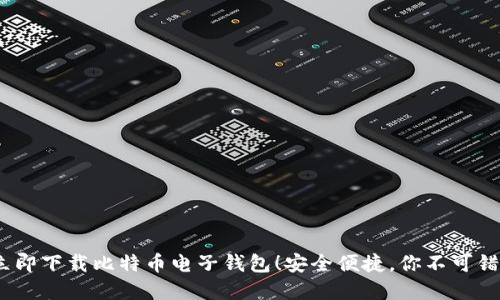 2023年立即下载比特币电子钱包！安全便捷，你不可错过的选择