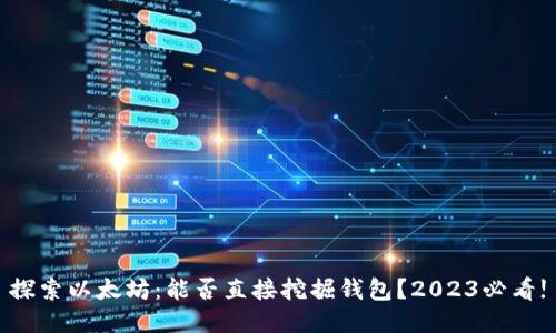 探索以太坊：能否直接挖掘钱包？2023必看!