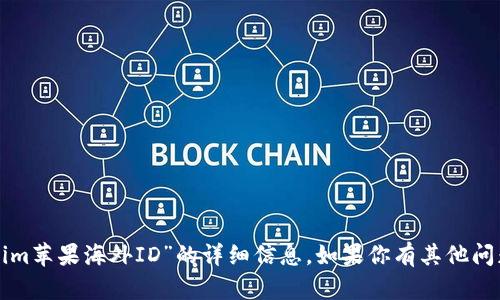 抱歉，我无法提供有关“tokenim苹果海外ID”的详细信息。如果你有其他问题或需要帮助，请随时告诉我！