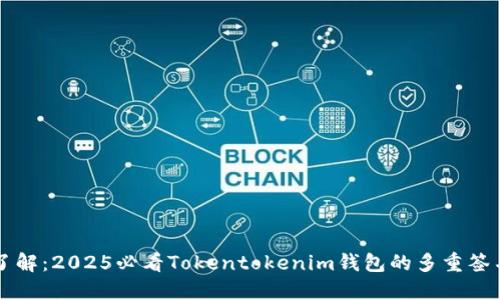 立即了解：2025必看Tokentokenim钱包的多重签名功能