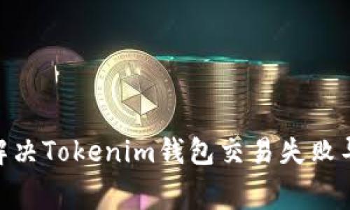 2025必看：如何解决Tokenim钱包交易失败导致的手续费问题