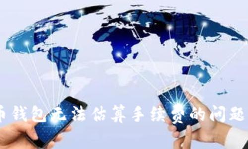 立即解决比特币钱包无法估算手续费的问题：2025必看指南