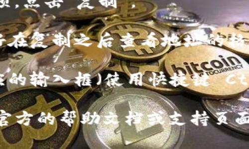 在复制 Tokenim 地址或者任何加密货币地址时，可以按照以下步骤进行：

1. **打开钱包或交易平台**：登录你的加密货币钱包或交易平台，确保你已经选择了正确的代币或币种。

2. **找到地址**：通常在钱包的主界面或者具体代币的页面上，你会见到“接收”或“充值”选项，点击该选项。

3. **复制地址**：
   - **在桌面设备上**：用鼠标右键点击地址，选择“复制”选项，或者直接用快捷键 Ctrl C（Windows）或 Command C（Mac）。
   - **在移动设备上**：长按地址，直到出现“复制”选项，点击“复制”。

4. **确认地址格式**：为了确保在转账时不会出错，最好在复制之后查看地址的格式是否正确，如字母和数字是否完整。

5. **粘贴并确认**：在转账或操作时，将地址粘贴到相应的输入框（使用快捷键 Ctrl V 或 Command V），并确保没有多余的空格或字符。

如果你在使用特定的应用或网页时遇到困难，建议查阅官方的帮助文档或支持页面，获取更详细的指导。