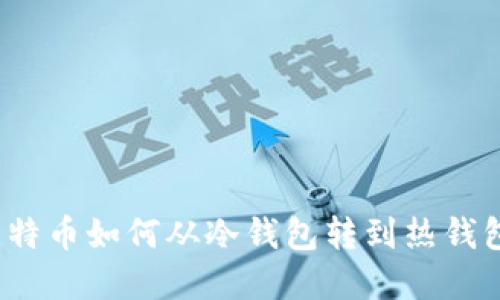 立即了解：比特币如何从冷钱包转到热钱包的完整指南
