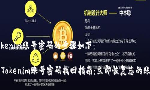 找回tokenim账号密码的步骤如下：

### Tokenim账号密码找回指南：立即恢复您的账户访问