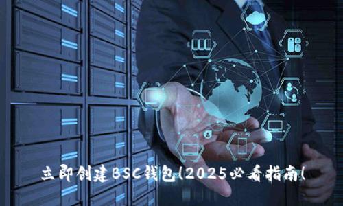 立即创建BSC钱包！2025必看指南！